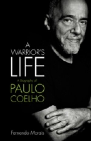 A Warrior's Life : A Biography of Paulo Coelho