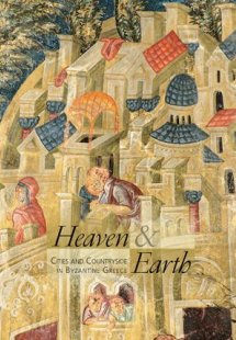 Heaven and Earth. Cities and Countryside in Byzantine G...