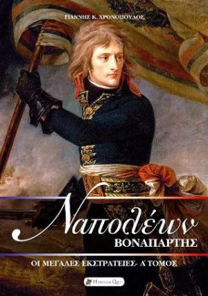 Ναπολέων Βοναπάρτης : Οι μεγάλες εκστρατείες (Α' Τόμος)