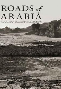 Roads of Arabia. Archaeological Treasures from Saudi Ar...