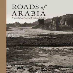 Roads of Arabia. Archaeological Treasures from Saudi Arabia