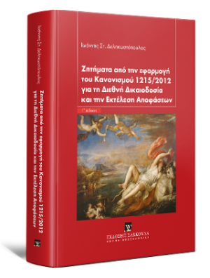Ζητήματα από την εφαρμογή του Κανονισμού 1215/2012 για τη Διεθνή Δικαιοδοσία και την Εκτέλεση Αποφάσεων