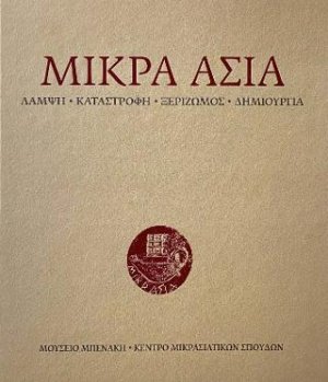 Μικρά Ασία. Λάμψη - Καταστροφή - Ξεριζωμός - Δημιουργία