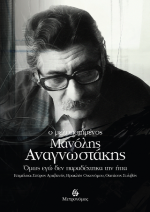 Ο μελοποιημένος  Μανόλης  Αναγνωστάκης.  Όμως εγώ δεν παραδέχτηκα την ήττα