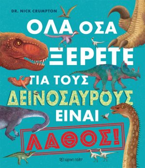 Όλα όσα ξέρετε για τους δεινόσαυρους είναι λάθος!