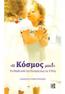 Ο ΚΟΣΜΟΣ ΜΟΥ, ΤΟ ΠΑΙΔΙ ΑΠΟ ΤΗ ΓΕΝΝΗΣΗ ΕΩΣ ΤΑ 3 ΕΤΗ