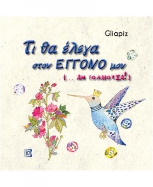 ΤΙ ΘΑ ΕΛΕΓΑ ΣΤΟΝ ΕΓΓΟΝΟ ΜΟΥ (…ΑΝ ΤΟΛΜΟΥΣΑ!)