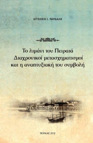 Το λιμάνι του Πειραιά – Διαχρονικοί μετασχηματισμοί και η αναπτυξιακή του συμβολή.