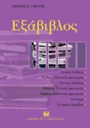 Εξάβιβλος: Αστικός Κώδικας, Κώδικας Πολιτικής Δικονομίας, Ποινικός Κώδικας, Κώδικας Ποινικής Δικονομίας, Κώδικας Διοικητικής Δικονομίας, Σύνταγμα, συναφείς διατάξεις ενημερωμένη έκδοση με το Ν. 4014/2011 