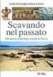 Scavando nel passato: 120 anni di archeologia italiana ...