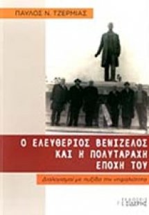 Ο Ελευθέριος Βενιζέλος και η πολυτάραχη εποχή του