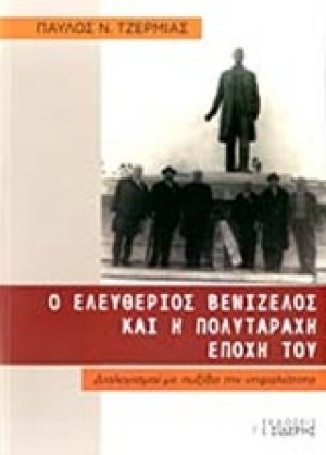 Ο Ελευθέριος Βενιζέλος και η πολυτάραχη εποχή του