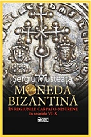 Moneda Bizantina in regiunile Carpato-Nistrene in secolele VI-X