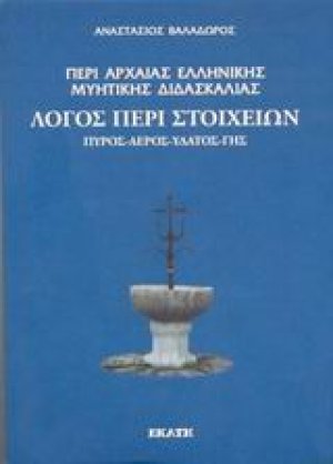 Περί αρχαίας ελληνικής μυητικής διδασκαλίας: Λόγος περί στοιχείων. Πυρός, αέρος, ύδατος, γης.