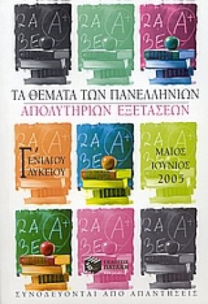 Τα θέματα των πανελληνίων απολυτηρίων εξετάσεων Γ΄ ενιαίου λυκείου Μαΐος-Ιούνιος 2005